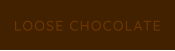 LOOSE CHOCOLATE